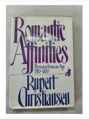 Romantic Affinities: Portraits from an Age 1780-1830 Rupert Christiansen 1988